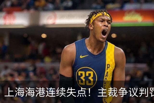 上海海港连续失点！主裁争议判罚，点球被扑后重罚中柱，VAR介入