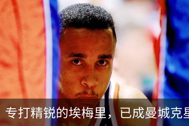专打精锐的埃梅里，已成曼城克星？
