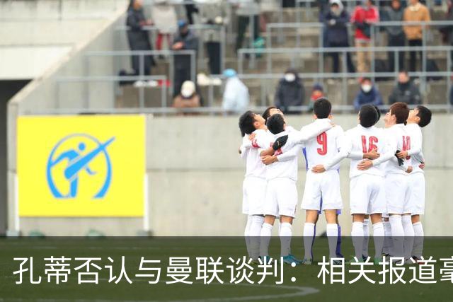 孔蒂否认与曼联谈判：相关报道毫无根据