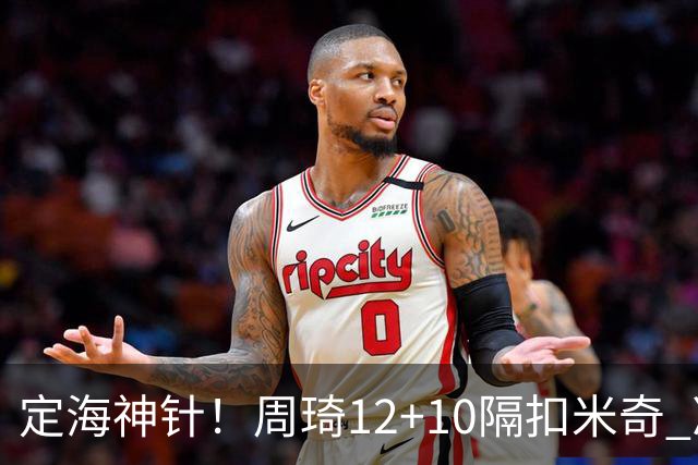 定海神针！周琦12+10隔扣米奇 净胜34分冠绝全队