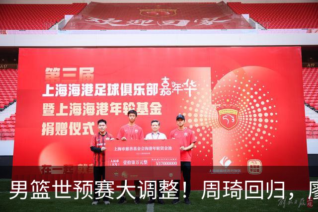 男篮世预赛大调整！周琦回归，廖三宁、上海三将入选