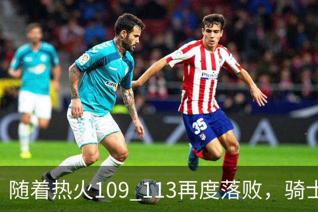 随着热火109 113再度落败，骑士127 125加时逆转，东部排名更新！